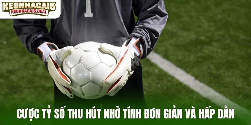 Cược tỷ số thu hút nhờ tính đơn giản và hấp dẫn