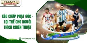 Kèo Chấp Phạt Góc - Lợi Thế Cho Người Thích Chiến Thuật