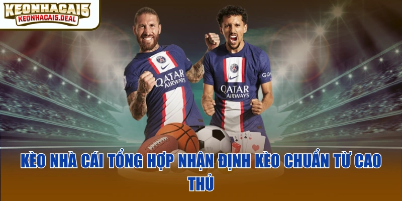 Kèo nhà cái tổng hợp nhận định kèo chuẩn từ cao thủ
