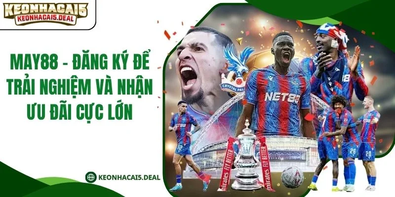 MAY88 - Đăng Ký Để Trải Nghiệm Và Nhận Ưu Đãi Cực Lớn