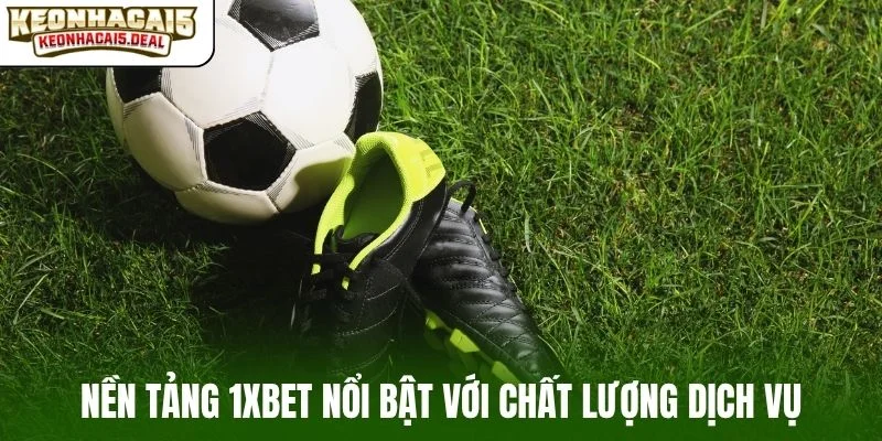 Nền tảng 1xBet nổi bật với chất lượng dịch vụ
