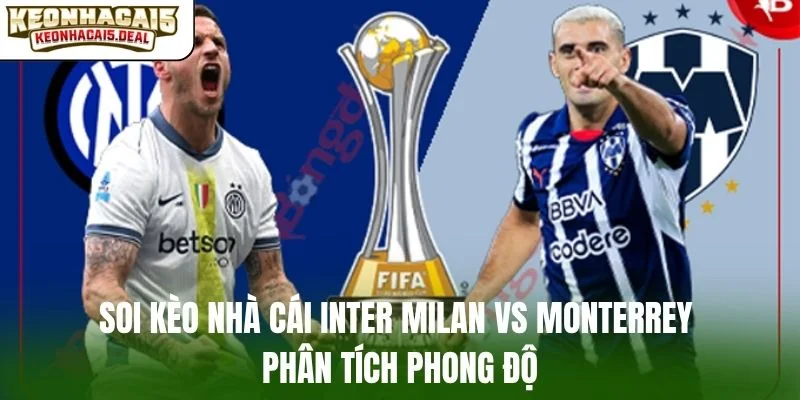 Soi kèo nhà cái Inter Milan vs Monterrey phân tích phong độ