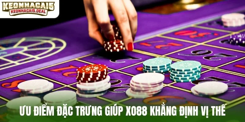 Ưu điểm đặc trưng giúp XO88 khẳng định vị thế